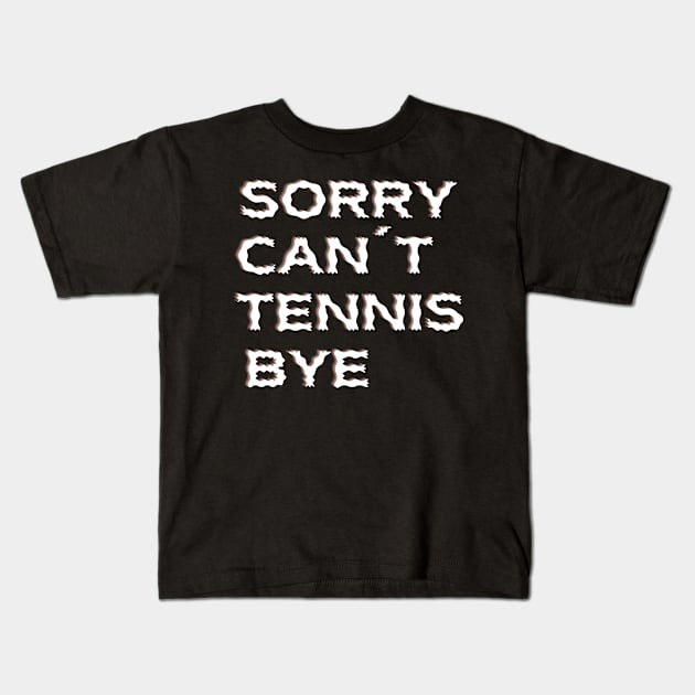 Sorry Can't Tennis Bye-Funny Tennis Quote Kids T-Shirt by Grun illustration 